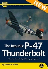 P-47 Thunderbolt: A Complete Guide to Republic's Juggernaut (Valiant Wings)