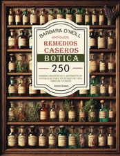 BARBARA ONEILL ANTIGUOS REMEDIOS CASEROS BOTICA: Colección Completa de 250+ Hie