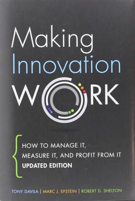 Making Innovation Work: How to Manage it, Measure It, and Profit From It