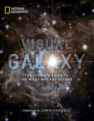 Visual Galaxy: The Ultimate Guide to the Milky Way and Beyond, National Geograph