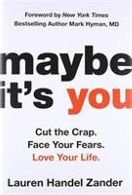 Maybe It's You : Cut the Crap. Face Your Fears. Love Your Life Ha