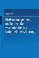 Risikomanagement Im Kontext Der Wertorientierten UnternehmensfüHrung Klaus Wolf
