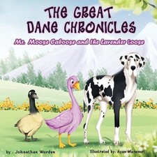 The Great Dane Chronicles: Mr. Moose Caboose and the Lavender Goose by Johnathan
