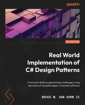 Real-World Implementation of C# Design Patterns: Overcome daily programming cha,