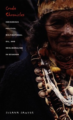 Crude Chronicles: Indigenous Politics, Multinational Oil, and Neoliberalism ...