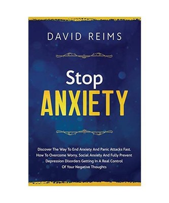 Stop Anxiety: Discover the Way to End Anxiety and Panic Attacks Fast. How to Ove