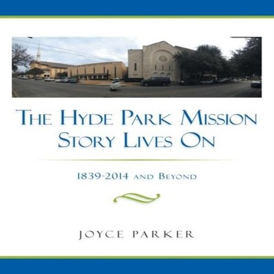 The Hyde Park Mission Story Lives on 1839-2014 and Beyond Joyce P