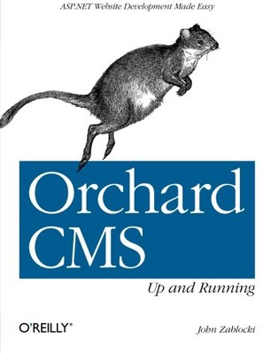 Orchard CMS: Up and Running: ASP.NET Website Development Made Ea