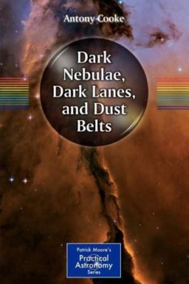 Dark Nebulae, Dark Lanes, and Dust Belts (The Patrick Moore Practical Astronom..