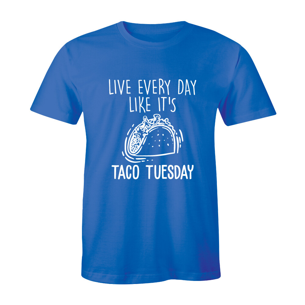 Live Every Day Like It's Taco Tuesday Funny Tshirt Live Every Day Like It's Taco Tuesday Funny Tshirt