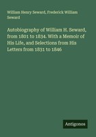 William Henry Seward (U. A.) | Autobiography Of William H. Seward, From 1801...