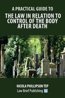 A Practical Guide To The Law In Relation To Control Of The Body After Death Buch