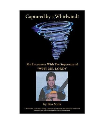 Captured by a Whirlwind!: My Encounter With The Supernatural ''WHY ME, LORD?'', Be