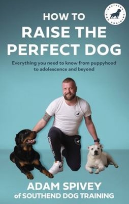 How to Raise the Perfect Dog : Everything You Need to Know from P