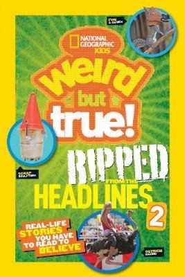 Weird But True! Ripped from the Headlines 2: Real-life Stories You Have to