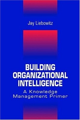 Building Organizational Intelligence : A Knowledge Management Pri