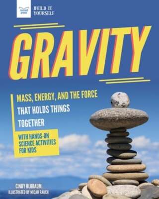 Gravity: Mass, Energy, and the Force That Holds Things Together with Hands-On