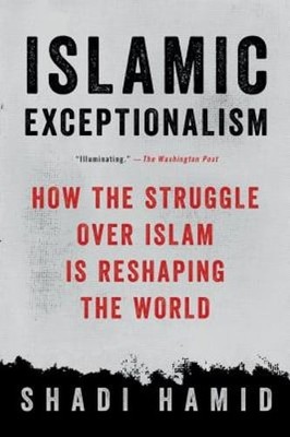 Islamic Exceptionalism by Shadi Hamid: New