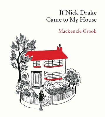 If Nick Drake Came to My House by Mackenzie Crook Hardcover Book