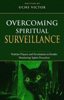 Overcoming Spiritual Surveillance: Warfare Prayers and Revelations to Render Mon