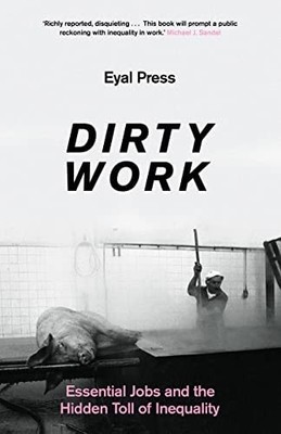 Dirty Work: Essential Jobs and the Hidden Toll of Inequality, Press, Eyal, Good