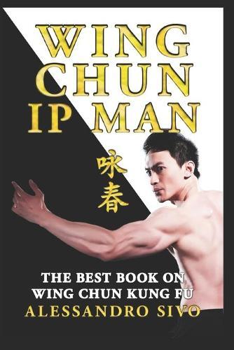 Alessandro Sivo IP Man Wing Chun - The Best Book on Wing Chun Kung F (Tascabile)