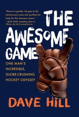The Awesome Game: One Man's Incredible, Globe-Crushing Hockey Odyssey by Dave Hi