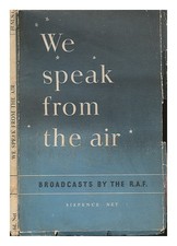 UNITED KINGDOM, MINSITRY OF INFORMATION We speak from the air : broadcasts by th