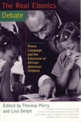 The Real Ebonics Debate : Power, Language, and the Education of A