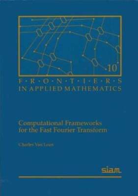 Computational Frameworks for the Fast Fourier Transform by Charles Van Loan