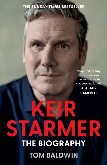 Keir Starmer The Biography by Tom Baldwin (Hardback Book)