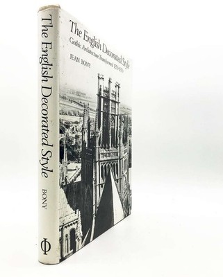 English Decorated Style: Gothic Architecture Transported, 1250-1350, Bony, Jean,
