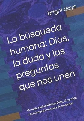La bsqueda humana: Dios, la duda y las preguntas que nos unen: Un viaje racional