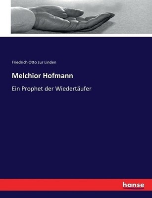 Melchior Hofmann: Ein Prophet der Wiedert?ufer by Friedrich Otto Zur Linden (Ger