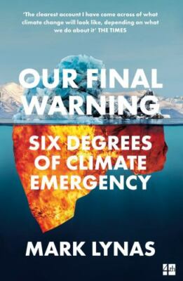 Our Final Warning: Six Degrees of Climate Emergency, Lynas, Mark, Good Book