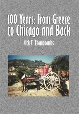 100 Years : From Greece to Chicago and Back, Hardcover by Thomopoulos, Nick, ...