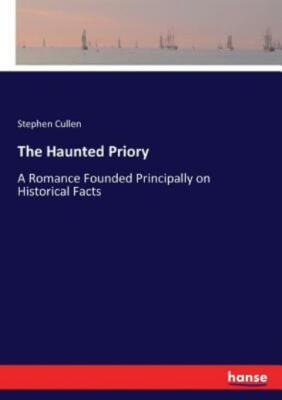 The Haunted Priory: A Romance Founded Principally On Historical Facts