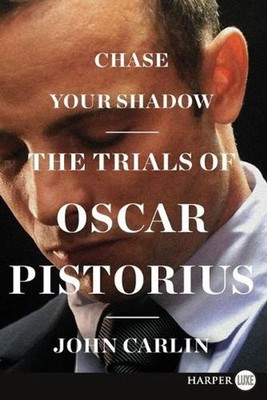 Chase Your Shadow: The Trials of Oscar Pistorius by John Carlin (English) Paperb