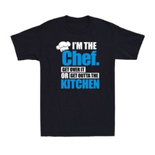I'm The Chef Get Over It Or Get Outta The Kitchen Funny Saying Men's T-Shirt