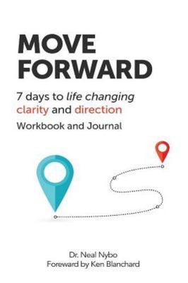 Move Forward: Seven days to life changing clarity and direction by Dr. Neal Nybo