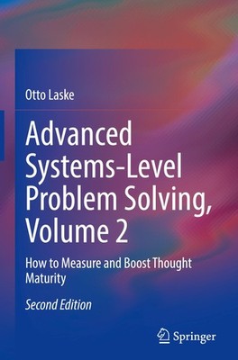 Advanced Systems-Level Problem Solving, Volume 2 Otto Laske