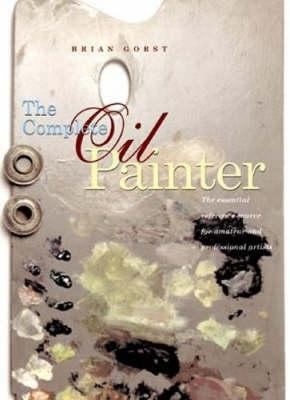 The Complete Oil Painter by Brian Gorst
