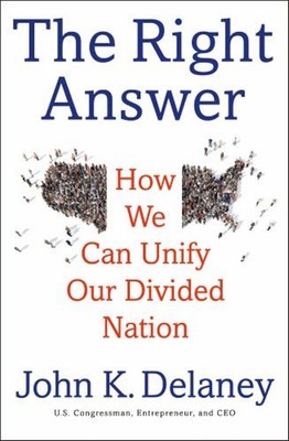 The Right Answer : How We Can Unify Our Divided Nation John K. De