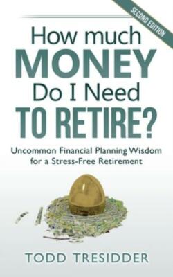 How Much Money Do I Need To Retire?: Uncommon Financial Planning Wisdom For...