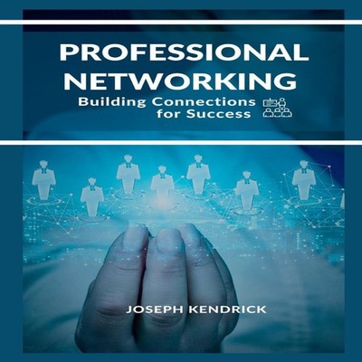 Professional Networking Building Connections for Success Joseph K