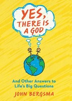 Yes, There Is A God. . . And Other Answers To Life's Big Questions | Bergsma