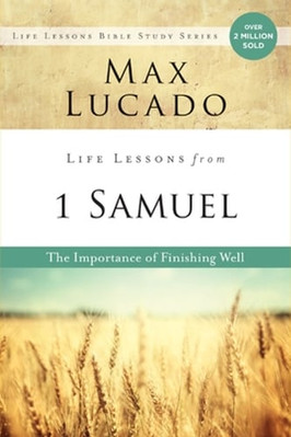 Life Lessons from 1 Samuel: The Importance of Finishing Well by Max Lucado: New