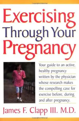 Exercising Through Your Pregnancy - Clapp, James F.