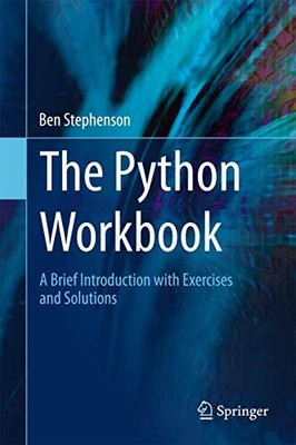 THE PYTHON WORKBOOK: A BRIEF INTRODUCTION WITH EXERCISES By Ben Stephenson *VG+*