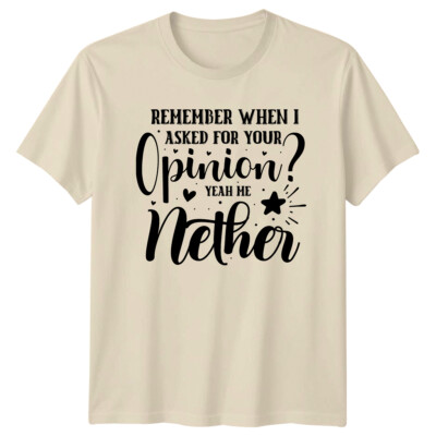 Erinnerst du dich, als ich nach deiner Meinung fragte? Yeah Me Neither T-Shirt
